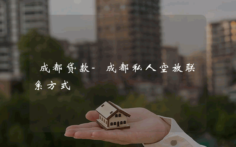 成都贷款-成都私人空放联系方式