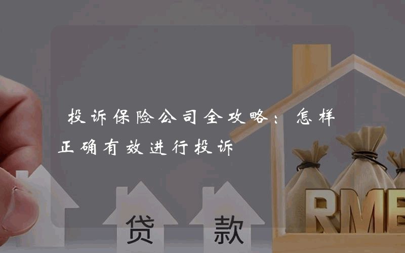 投诉保险公司全攻略：怎样正确有效进行投诉